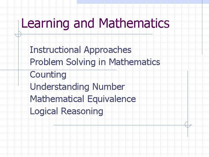 Learning and Mathematics Instructional Approaches Problem Solving in Mathematics Counting Understanding Number Mathematical Equivalence