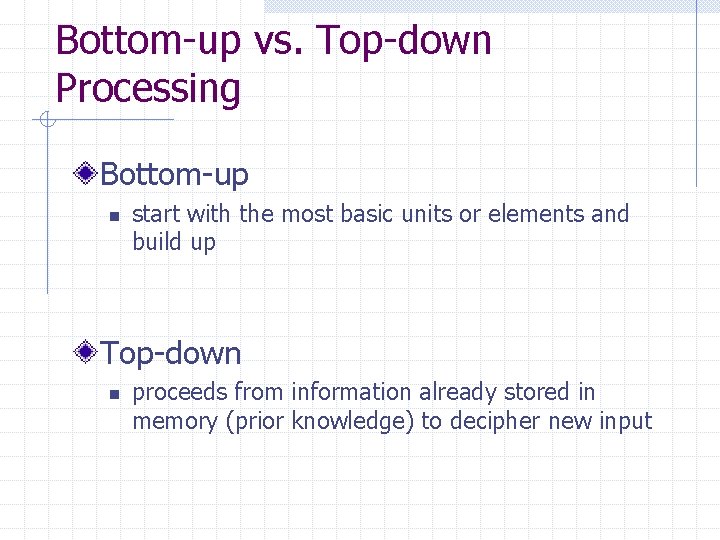 Bottom-up vs. Top-down Processing Bottom-up n start with the most basic units or elements