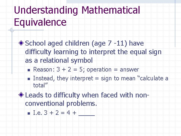Understanding Mathematical Equivalence School aged children (age 7 -11) have difficulty learning to interpret