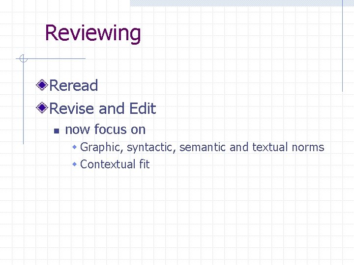 Reviewing Reread Revise and Edit n now focus on w Graphic, syntactic, semantic and