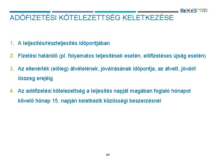 ADÓFIZETÉSI KÖTELEZETTSÉG KELETKEZÉSE 1. A teljesítés/részteljesítés időpontjában 2. Fizetési határidő (pl. folyamatos teljesítések esetén,