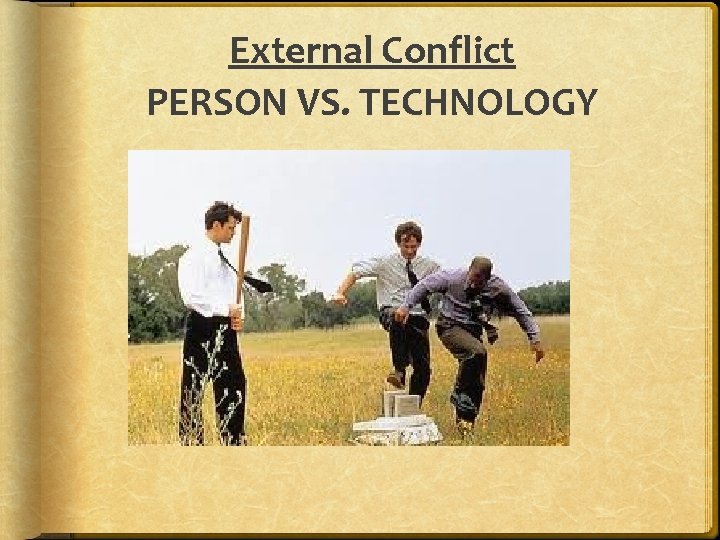 External Conflict PERSON VS. TECHNOLOGY 
