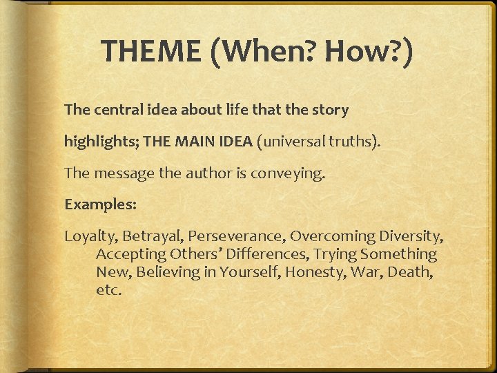 THEME (When? How? ) The central idea about life that the story highlights; THE