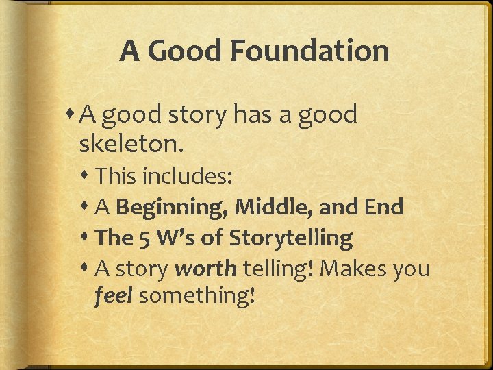A Good Foundation A good story has a good skeleton. This includes: A Beginning,