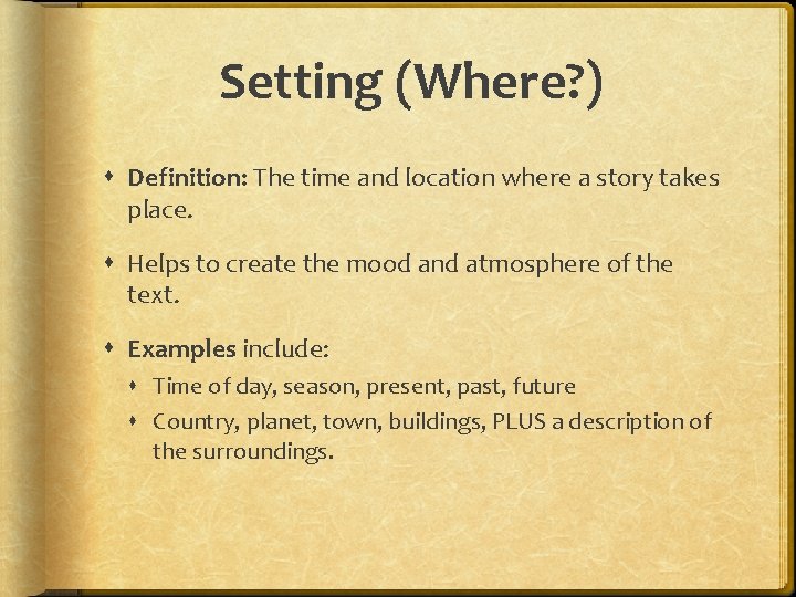Setting (Where? ) Definition: The time and location where a story takes place. Helps