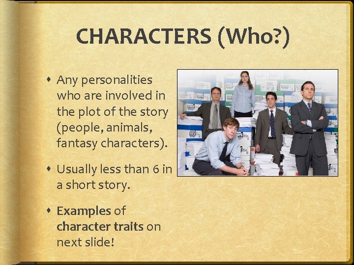 CHARACTERS (Who? ) Any personalities who are involved in the plot of the story