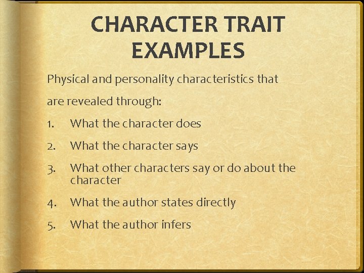 CHARACTER TRAIT EXAMPLES Physical and personality characteristics that are revealed through: 1. What the
