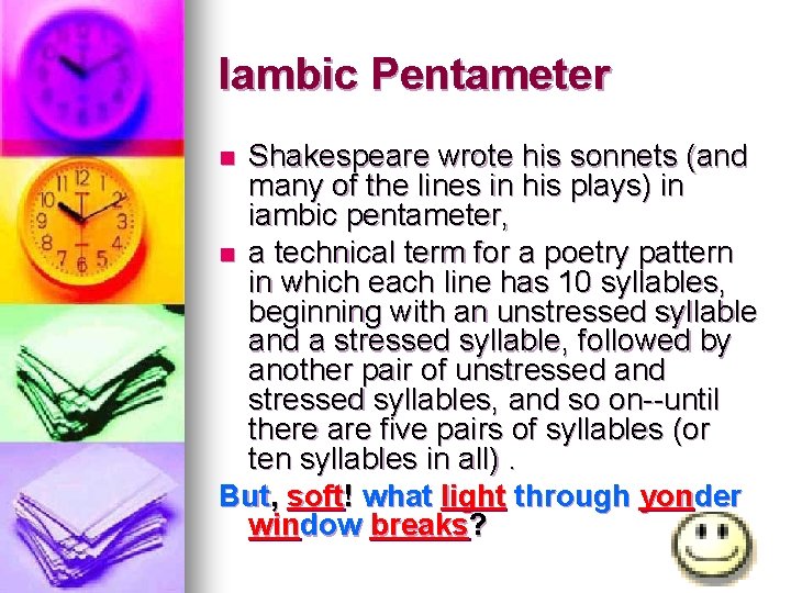 Iambic Pentameter Shakespeare wrote his sonnets (and many of the lines in his plays)