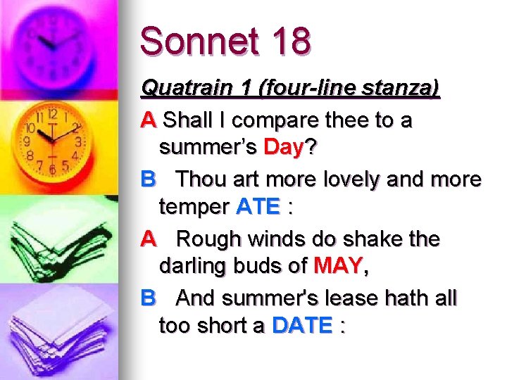 Sonnet 18 Quatrain 1 (four-line stanza) A Shall I compare thee to a summer’s