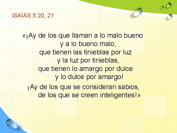 ISAÍAS 5: 20, 21 «¡Ay de los que llaman a lo malo bueno y