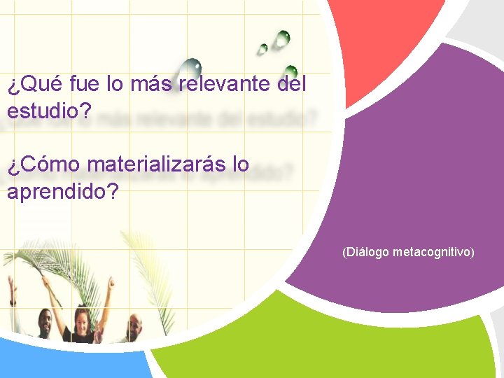 ¿Qué fue lo más relevante del estudio? ¿Cómo materializarás lo aprendido? (Diálogo metacognitivo) 