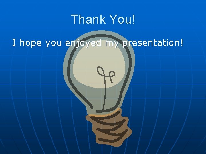Thank You! I hope you enjoyed my presentation! 