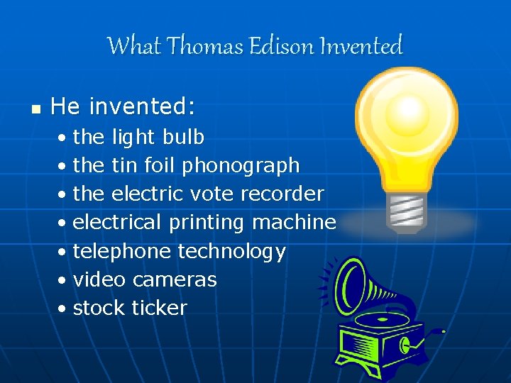 What Thomas Edison Invented n He invented: • the light bulb • the tin