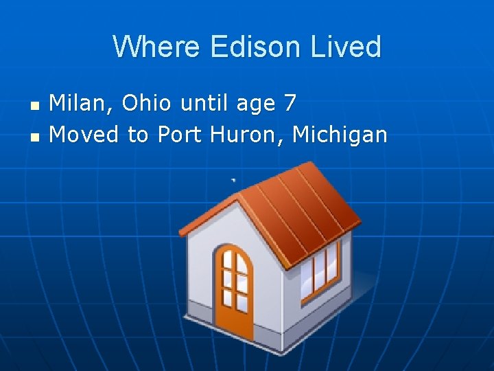 Where Edison Lived n n Milan, Ohio until age 7 Moved to Port Huron,