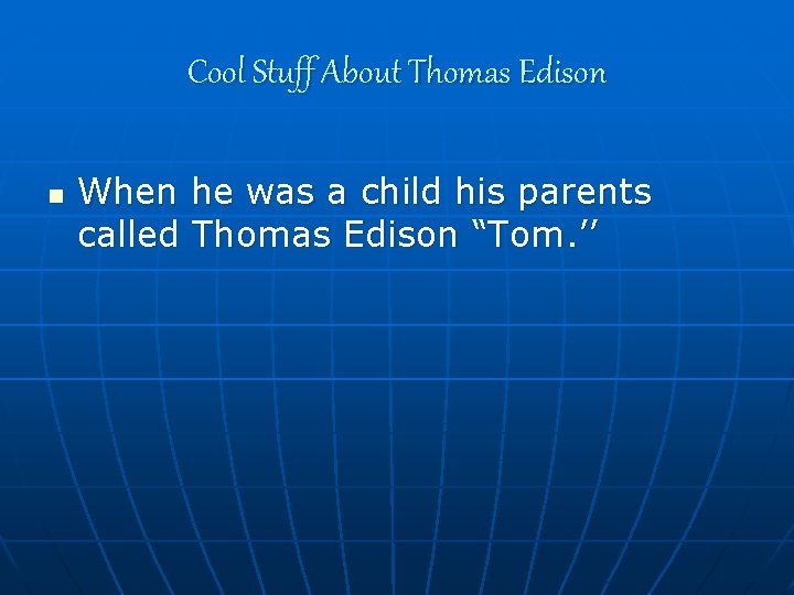 Cool Stuff About Thomas Edison n When he was a child his parents called