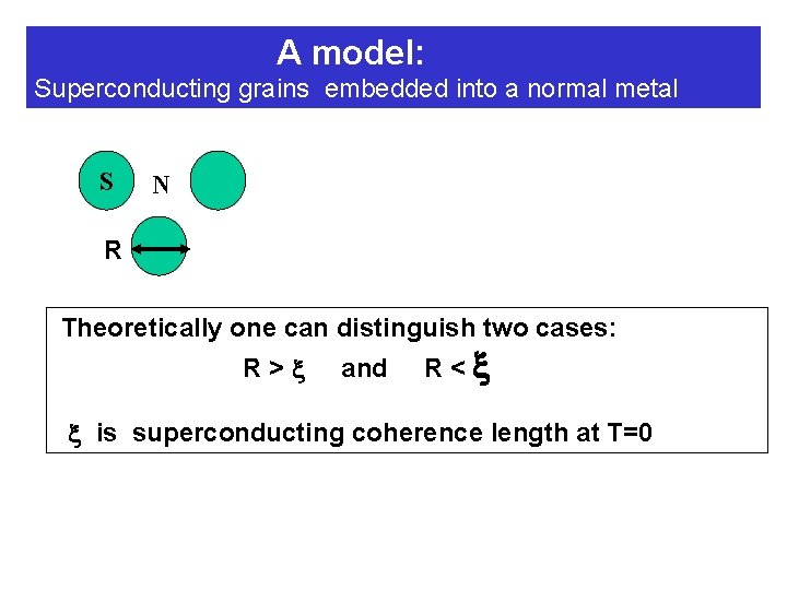A model: Superconducting grains embedded into a normal metal S N R Theoretically one