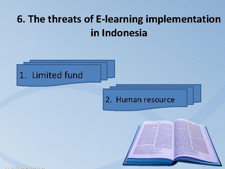 6. The threats of E-learning implementation in Indonesia 1. Limited fund 2. Human resource
