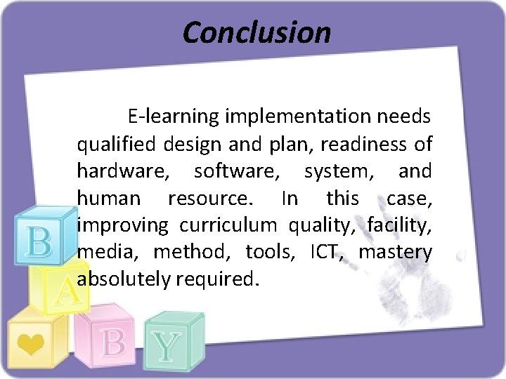 Conclusion E-learning implementation needs qualified design and plan, readiness of hardware, software, system, and