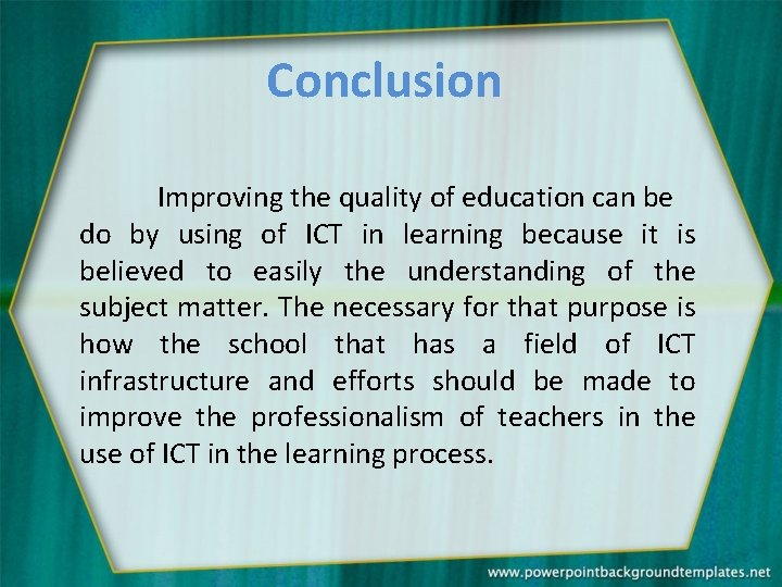 Conclusion Improving the quality of education can be do by using of ICT in