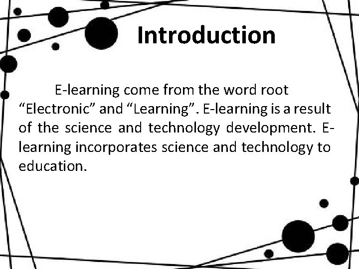 Introduction E-learning come from the word root “Electronic” and “Learning”. E-learning is a result
