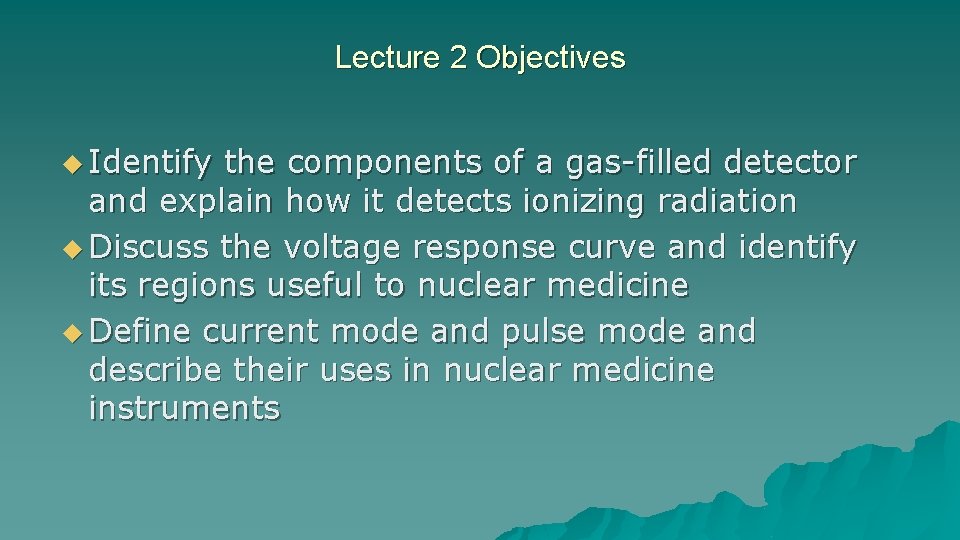 Lecture 2 Objectives u Identify the components of a gas-filled detector and explain how