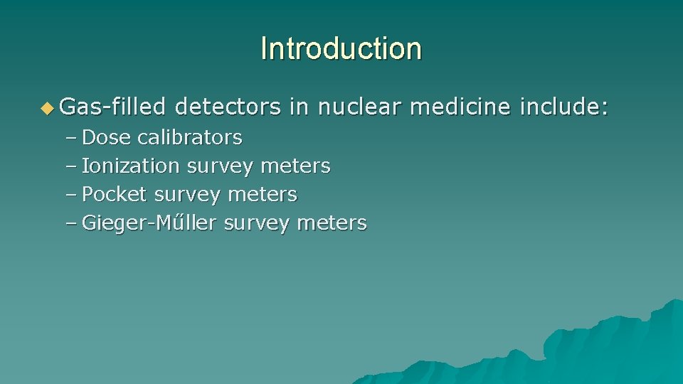 Introduction u Gas-filled detectors in nuclear medicine include: – Dose calibrators – Ionization survey