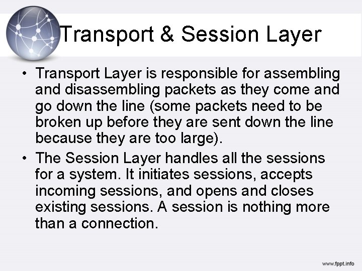Transport & Session Layer • Transport Layer is responsible for assembling and disassembling packets