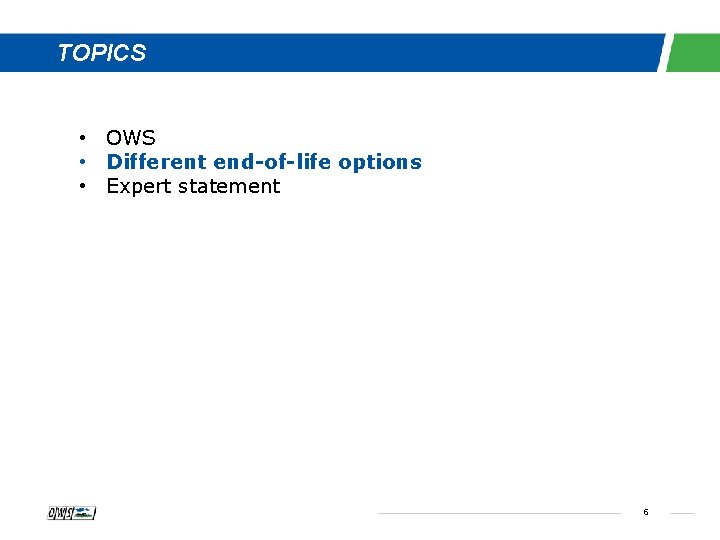 TOPICS • OWS • Different end-of-life options • Expert statement 6 