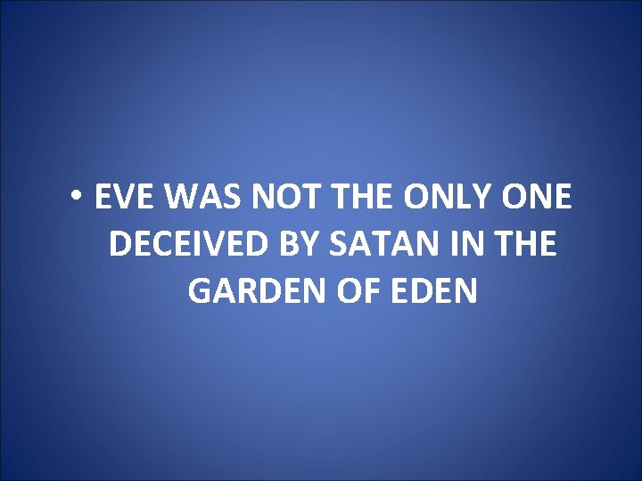  • EVE WAS NOT THE ONLY ONE DECEIVED BY SATAN IN THE GARDEN