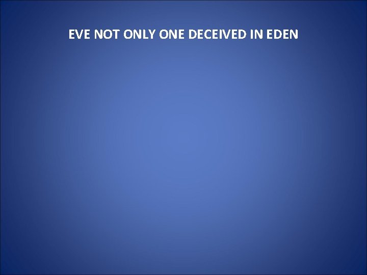 EVE NOT ONLY ONE DECEIVED IN EDEN 