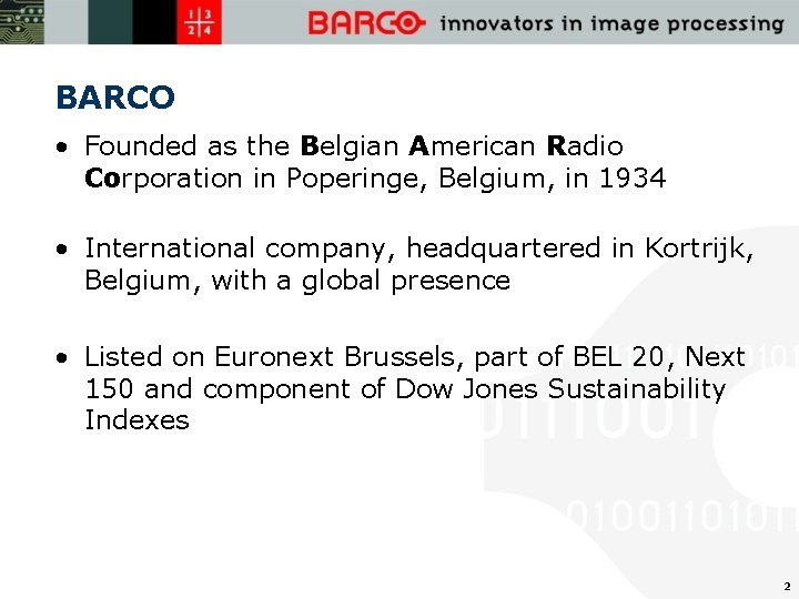 BARCO • Founded as the Belgian American Radio Corporation in Poperinge, Belgium, in 1934