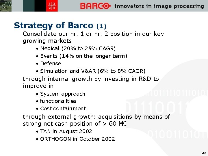 Strategy of Barco (1) Consolidate our nr. 1 or nr. 2 position in our