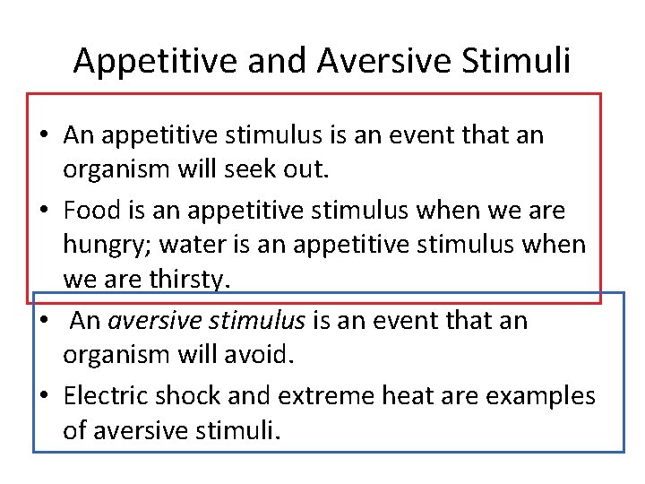 Appetitive and Aversive Stimuli • An appetitive stimulus is an event that an organism