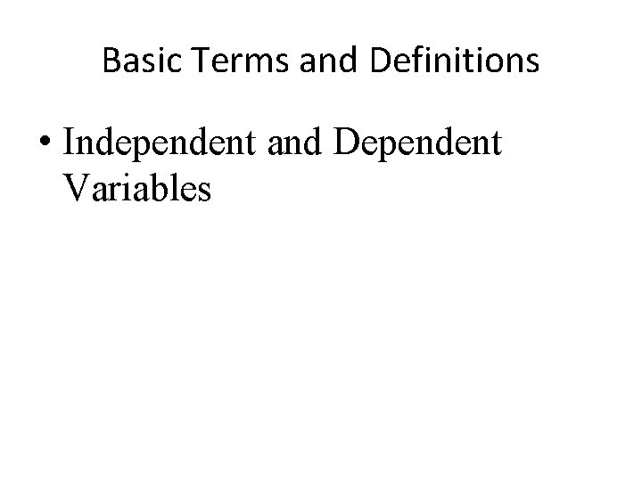 Basic Terms and Definitions • Independent and Dependent Variables 