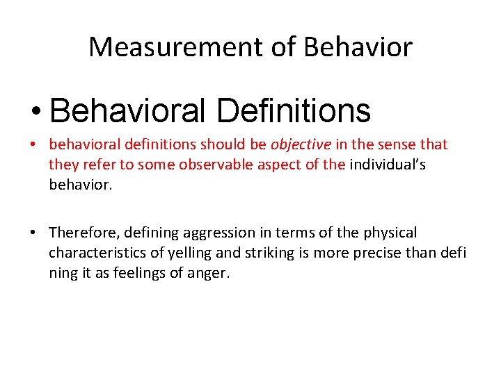 Measurement of Behavior • Behavioral Definitions • behavioral definitions should be objective in the