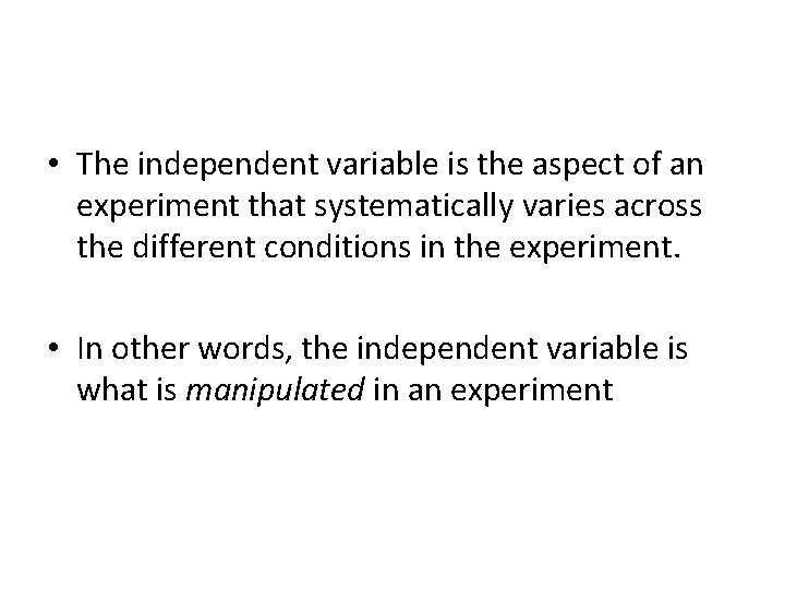  • The independent variable is the aspect of an experiment that systematically varies