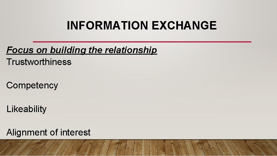 INFORMATION EXCHANGE Focus on building the relationship Trustworthiness Competency Likeability Alignment of interest 