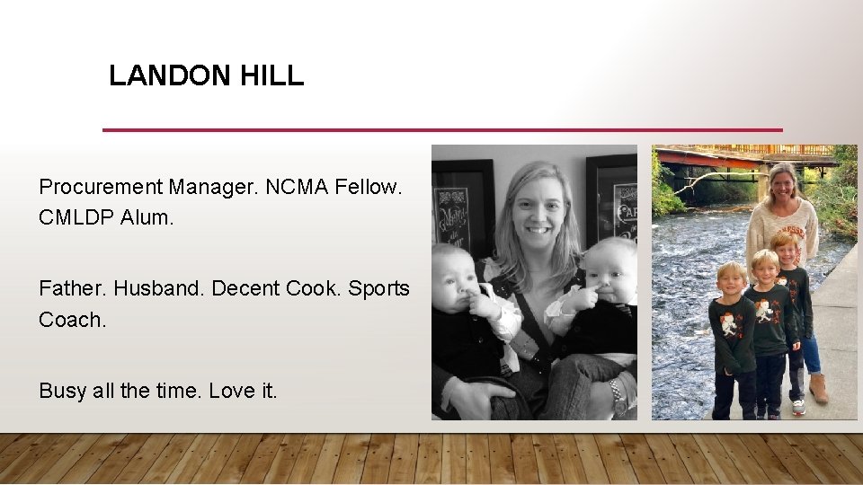 LANDON HILL Procurement Manager. NCMA Fellow. CMLDP Alum. Father. Husband. Decent Cook. Sports Coach.