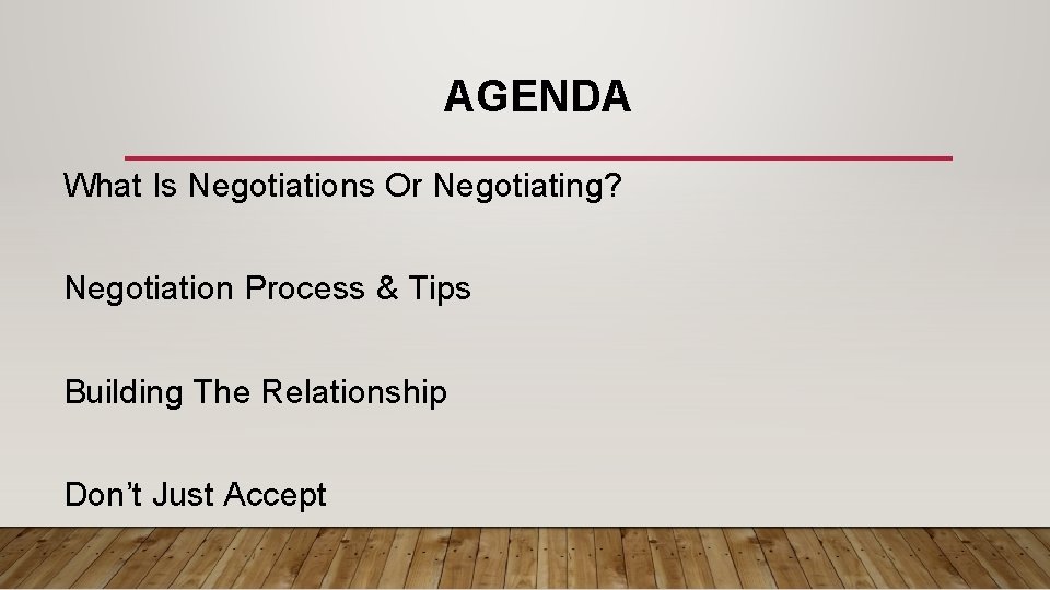 AGENDA What Is Negotiations Or Negotiating? Negotiation Process & Tips Building The Relationship Don’t