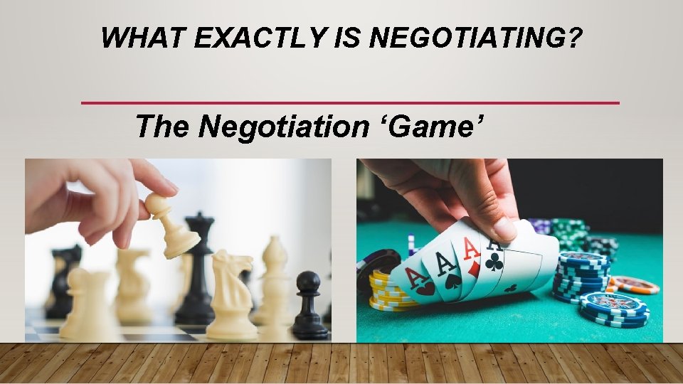 WHAT EXACTLY IS NEGOTIATING? The Negotiation ‘Game’ 