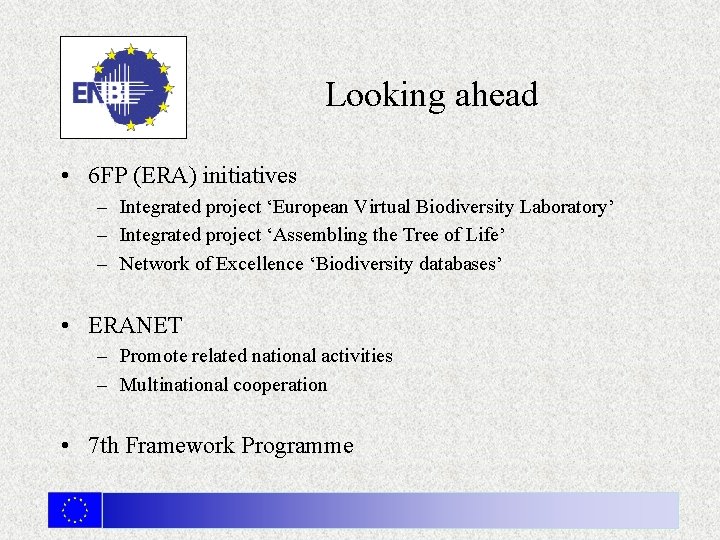 Looking ahead • 6 FP (ERA) initiatives – Integrated project ‘European Virtual Biodiversity Laboratory’