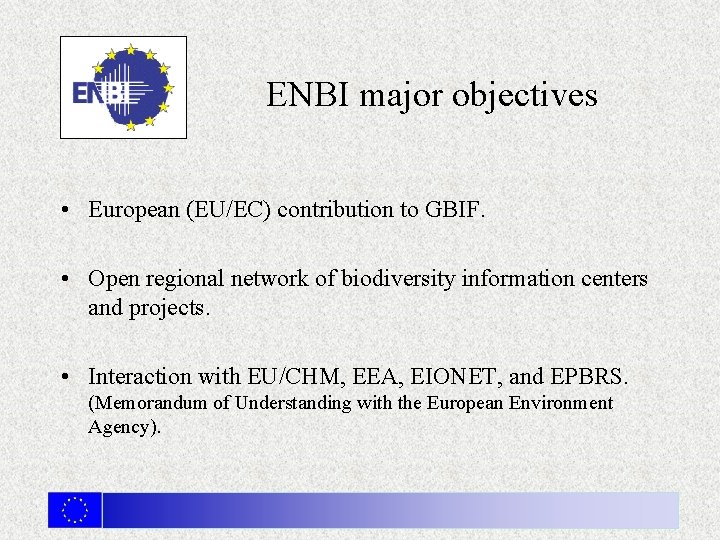 ENBI major objectives • European (EU/EC) contribution to GBIF. • Open regional network of