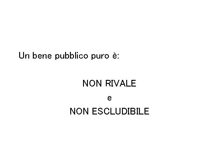 Un bene pubblico puro è: NON RIVALE e NON ESCLUDIBILE 