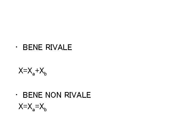  • BENE RIVALE X=Xa+Xb • BENE NON RIVALE X=Xa=Xb 