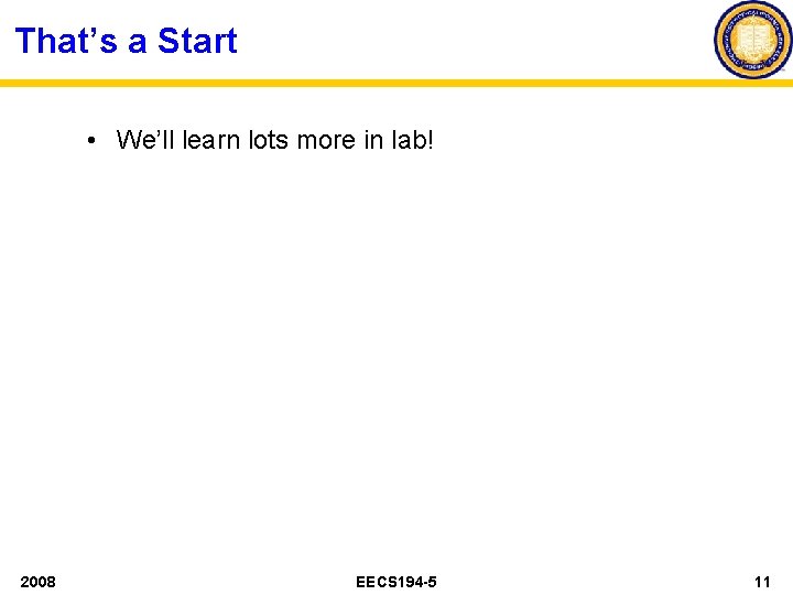 That’s a Start • We’ll learn lots more in lab! 2008 EECS 194 -5