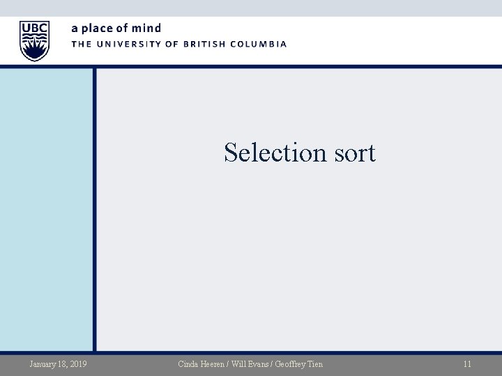 Selection sort January 18, 2019 Cinda Heeren / Will Evans / Geoffrey Tien 11