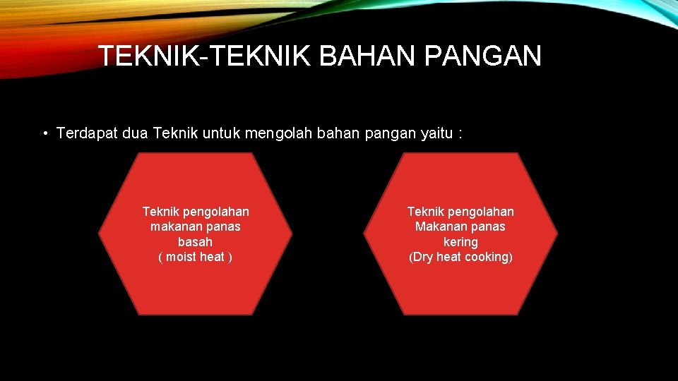 TEKNIK-TEKNIK BAHAN PANGAN • Terdapat dua Teknik untuk mengolah bahan pangan yaitu : Teknik