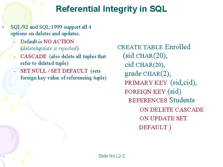 Referential Integrity in SQL • SQL/92 and SQL: 1999 support all 4 options on