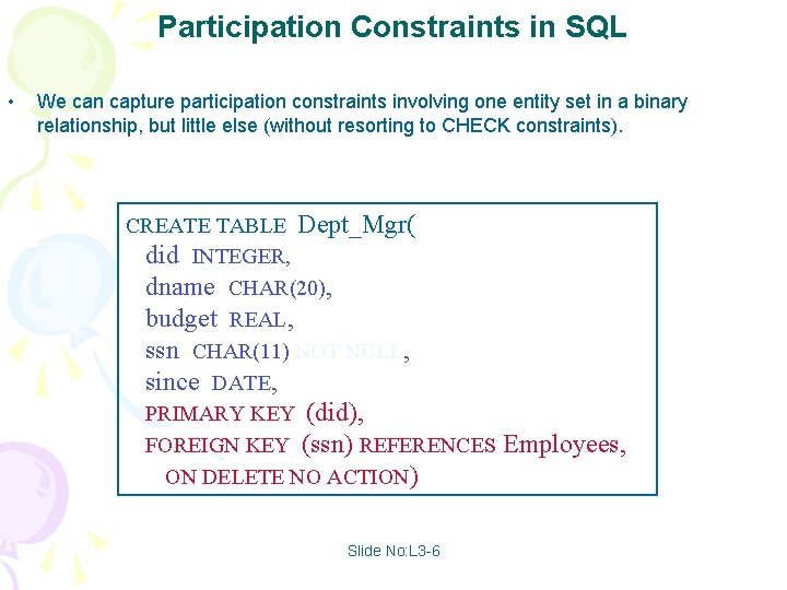 Participation Constraints in SQL • We can capture participation constraints involving one entity set