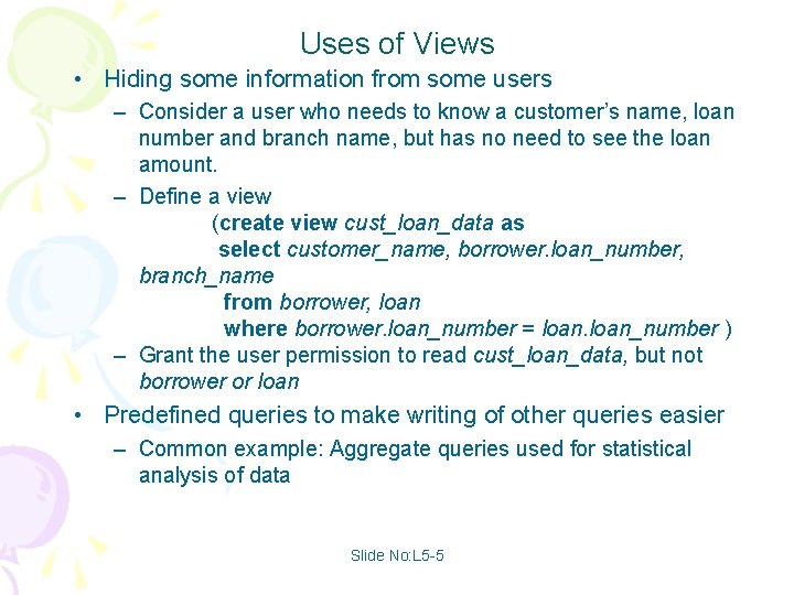 Uses of Views • Hiding some information from some users – Consider a user